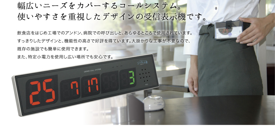 幅広いニーズをカバーするコールシステム。 使いやすさを重視したデザインの受信表示機です。